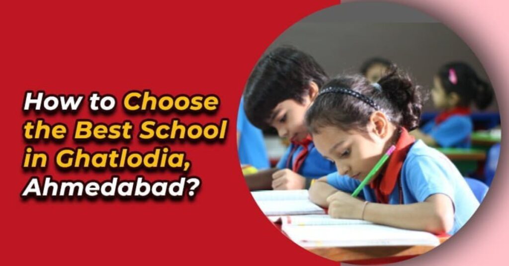 How to Choose the Best School in Ghatlodia,Ahmedabad? 10 CBSE school Admission in Ahmedabad