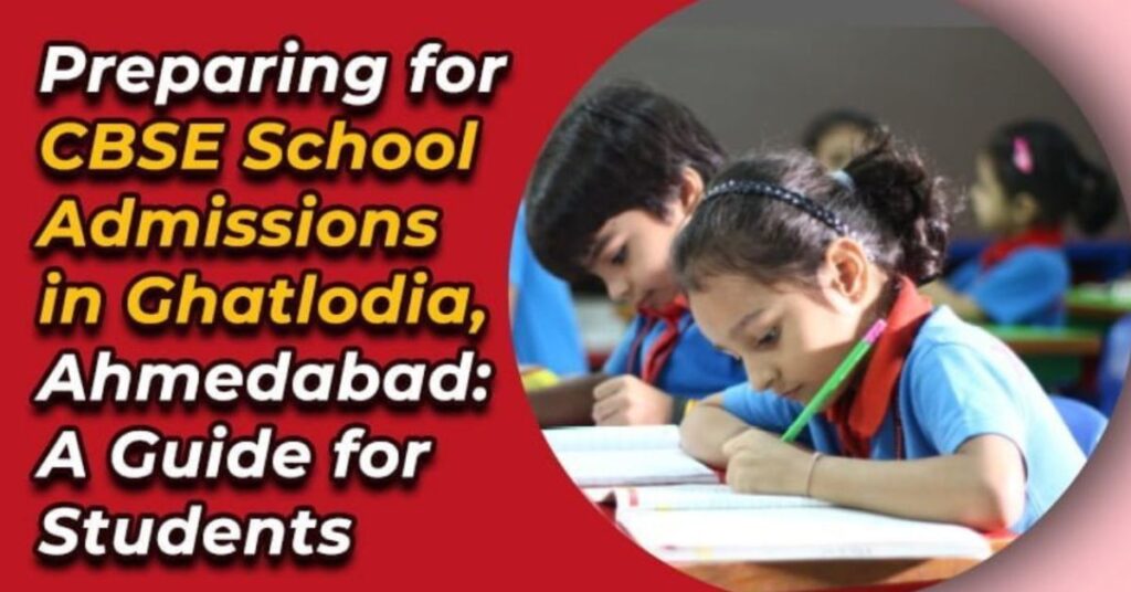 Preparing for CBSE School Admissions in Ghatlodia, Ahmedabad: A Guide for Students 9 Top rated CBSE School Ahmedabad